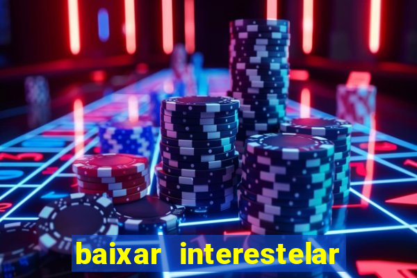 baixar interestelar 4k dublado